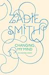 Cover of 'Changing My Mind: Occasional Essays' by Zadie Smith