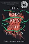 Cover of 'Her Body and Other Parties: Stories' by Carmen Maria Machado
