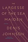Cover of 'The Largesse of the Sea Maiden: Stories' by Denis Johnson