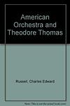 Cover of 'The American Orchestra and Theodore Thomas' by Charles Edward Russell