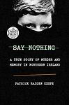 Cover of 'Say Nothing' by Patrick Radden Keefe