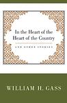 Cover of 'In the Heart of the Heart of the Country' by William H. Gass