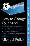 Cover of 'How To Change Your Mind: What The New Science Of Psychedelics Teaches Us About Consciousness, Dying, Addiction, Depression, And Transcendence' by Michael Pollan